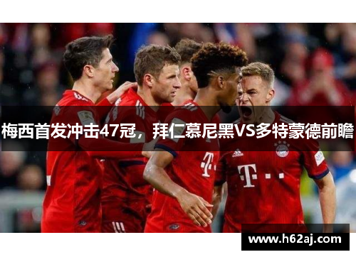 梅西首发冲击47冠，拜仁慕尼黑VS多特蒙德前瞻