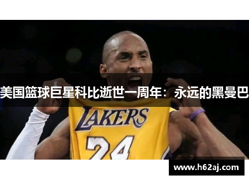 美国篮球巨星科比逝世一周年：永远的黑曼巴